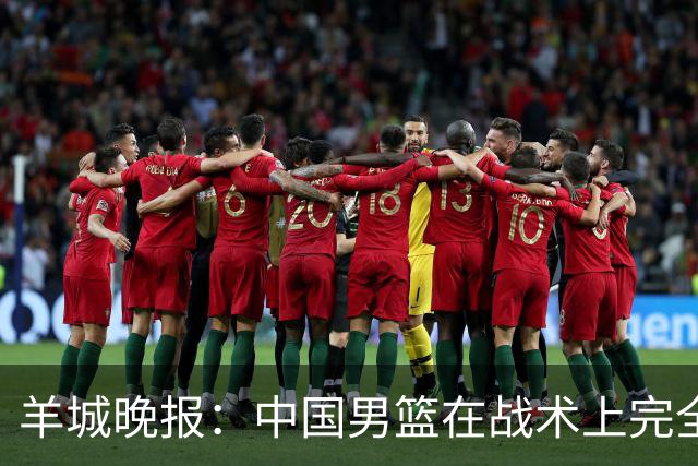 羊城晚报：中国男篮在战术上完全处于被动 场上队员显得有些无奈
